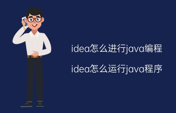 idea怎么进行java编程 idea怎么运行java程序？